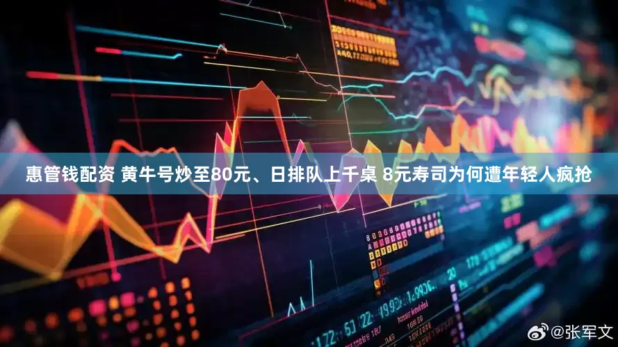 惠管钱配资 黄牛号炒至80元、日排队上千桌 8元寿司为何遭年轻人疯抢